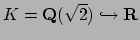 $ K=\mathbf{Q}(\sqrt{2})\hookrightarrow \mathbf{R}$