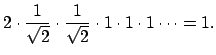 $\displaystyle 2 \cdot \frac{1}{\sqrt{2}} \cdot \frac{1}{\sqrt{2}} \cdot 1
\cdot 1 \cdot 1 \cdots = 1.
$