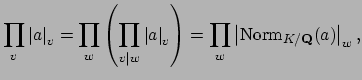 $\displaystyle \prod_{v} \left\vert a\right\vert _v = \prod_w \left(\prod_{v\mid...
...ght\vert _v\right)
= \prod_w \left\vert\Norm _{K/\mathbf{Q}}(a)\right\vert _w,
$