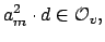 $\displaystyle a_m^2 \cdot d \in \O _v,$