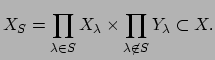 $\displaystyle X_S = \prod_{\lambda \in S} X_{\lambda} \times
\prod_{\lambda\not\in S} Y_{\lambda} \subset X.
$