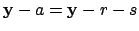 $ \mathbf{y}- a = \mathbf{y}- r - s$