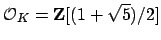 $ \O _K = \mathbf{Z}[(1+\sqrt{5})/2]$