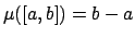 $ \mu([a,b]) = b-a$