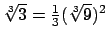 $ \sqrt[3]{3}=\frac{1}{3}(\sqrt[3]{9})^2$
