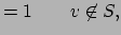 $\displaystyle = 1 \qquad v\not\in S,$