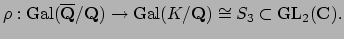 $\displaystyle \rho:\Gal (\overline{\mathbf{Q}}/\mathbf{Q}) \to \Gal (K/\mathbf{Q})\cong S_3 \subset \GL _2(\mathbf{C}).
$