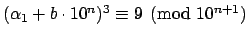 $ (\alpha_1 + b\cdot 10^{n})^3 \equiv 9\pmod{10^{n+1}}$