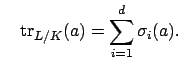 $\displaystyle \quad
\tr_{L/K}(a) = \sum_{i=1}^d \sigma_i(a).
$