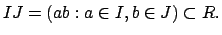 $\displaystyle IJ = (ab : a\in I, b\in J) \subset R.
$