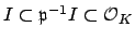 $ I \subset \mathfrak{p}^{-1} I \subset \O _K$