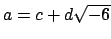 $ a=c + d\sqrt{-6}$