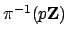 $ \pi^{-1}(p\mathbf{Z})$