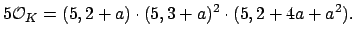 $\displaystyle 5\O _K = (5,2+a)\cdot(5,3+a)^2\cdot(5,2+4a+a^2).
$