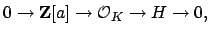 $\displaystyle 0 \to \mathbf{Z}[a]\to \O _K \to H \to 0,$