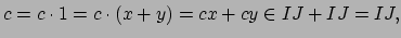 $\displaystyle c=c\cdot 1=c\cdot (x+y) = cx + cy \in IJ + IJ = IJ,$