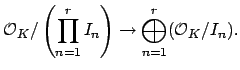 $\displaystyle \O _K/\left(\prod_{n=1}^r I_n\right) \to \bigoplus_{n=1}^r (\O _K/I_n).
$