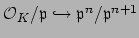 $ \O _K/\mathfrak{p}\hookrightarrow \mathfrak{p}^{n}/\mathfrak{p}^{n+1}$