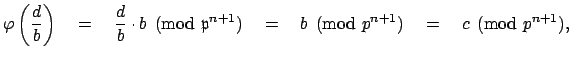 $\displaystyle \varphi \left(\frac{d}{b}\right) \quad =\quad \frac{d}{b}\cdot b ...
...{\mathfrak{p}^{n+1}}
\quad=\quad b\pmod{p^{n+1}} \quad=\quad c\pmod{p^{n+1}},
$