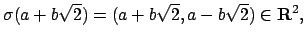 $\displaystyle \sigma(a+b\sqrt{2}) = (a+b\sqrt{2},a-b\sqrt{2})\in\mathbf{R}^2,
$