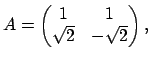 $\displaystyle A = \left(
\begin{matrix}1&1\ \sqrt{2}&-\sqrt{2}
\end{matrix}\right),
$