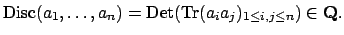 $\displaystyle \Disc (a_1,\ldots,a_n) = {\mathrm{Det}}(\Tr (a_i a_j)_{1\leq i,j\leq n})\in\mathbf{Q}.
$