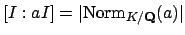 $ [I:aI]=\vert\Norm _{K/\mathbf{Q}}(a)\vert$