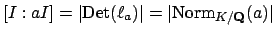 $ [I:aI]=\vert{\mathrm{Det}}(\ell_a)\vert=\vert\Norm _{K/\mathbf{Q}}(a)\vert$