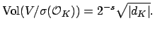 $\displaystyle \Vol (V/\sigma(\O _K)) = 2^{-s} \sqrt{\vert d_K\vert}.
$