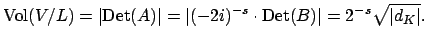 $\displaystyle \Vol (V/L) = \vert\Det (A)\vert = \vert(-2i)^{-s}\cdot \Det (B)\vert = 2^{-s}\sqrt{\vert d_K\vert}.
$
