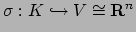 $ \sigma:K\hookrightarrow V\cong \mathbf{R}^n$