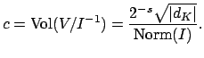 $\displaystyle c=\Vol (V/I^{-1}) = \frac{2^{-s}\sqrt{\vert d_K\vert}}{\Norm (I)}.
$