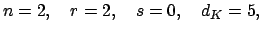 $\displaystyle n = 2, \quad r = 2, \quad s=0, \quad d_K = 5,
$