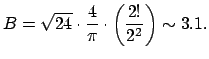 $\displaystyle B = \sqrt{24} \cdot \frac{4}{\pi} \cdot
\left(\frac{2!}{2^2}\right)\sim 3.1.
$