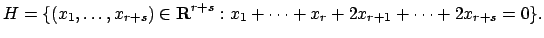 $\displaystyle H = \{(x_1,\ldots, x_{r+s})\in\mathbf{R}^{r+s} : x_1+ \cdots + x_r + 2x_{r+1} + \cdots + 2x_{r+s} = 0\}.$