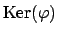 $\displaystyle \Ker (\varphi )$