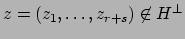 $ z=(z_1,\ldots,z_{r+s})\not\in H^{\perp}$