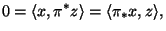 $\displaystyle 0 = \langle x, \pi^* z\rangle = \langle \pi_* x, z\rangle,$