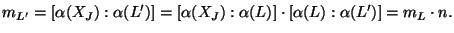 $\displaystyle m_{L'} = [\alpha (X_J):\alpha (L')]
= [\alpha (X_J):\alpha (L)]\cdot[\alpha (L):\alpha (L')] = m_L\cdot n.$