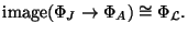 $\displaystyle \image(\Phi_J\rightarrow \Phi_A) \cong \Phi_\mathcal{L}.$