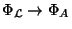 $ \Phi_\mathcal{L}\rightarrow \Phi_A$