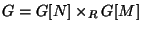 $ G = G[N] \times_R G[M]$