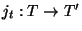 $ j_t:T \rightarrow T'$
