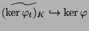 $\displaystyle \widetilde{(\ker \varphi _t)_{K}} \hookrightarrow \ker \varphi $