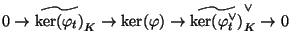 $\displaystyle 0 \rightarrow \widetilde{\ker(\varphi _t)}_K \rightarrow
\ker(\varphi ) \rightarrow \widetilde{\ker(\varphi ^{\vee}_t)}^{\vee}_K \rightarrow 0$