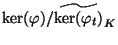 $\displaystyle \ker(\varphi )/\widetilde{\ker(\varphi _t)}_K$