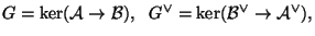 $\displaystyle G = \ker(\mathcal{A}\rightarrow \mathcal{B}),    
G^{\vee} = \ker(\mathcal{B}^{\vee} \rightarrow \mathcal{A}^{\vee}),$