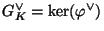 $ G^{\vee}_K = \ker(\varphi ^{\vee})$