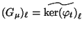 $ (G_{\mu})_{\ell} = \widetilde{\ker(\varphi _t)}_{\ell}$