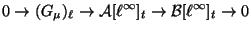 $\displaystyle 0 \rightarrow (G_{\mu})_{\ell} \rightarrow \mathcal{A}[\ell^{\infty}]_t \rightarrow \mathcal{B}[\ell^{\infty}]_t \rightarrow 0
$